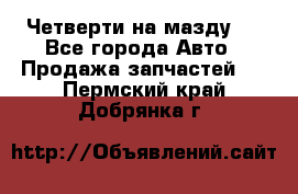 Четверти на мазду 3 - Все города Авто » Продажа запчастей   . Пермский край,Добрянка г.